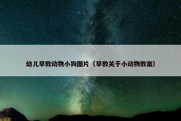 幼儿早教动物小狗图片（早教关于小动物教案）