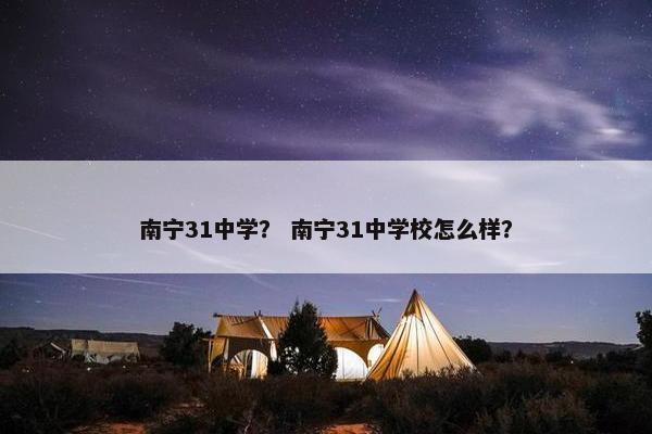 南宁31中学？ 南宁31中学校怎么样？
