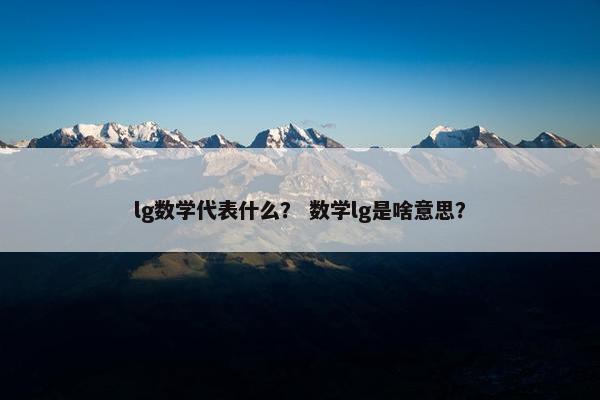 lg数学代表什么？ 数学lg是啥意思？