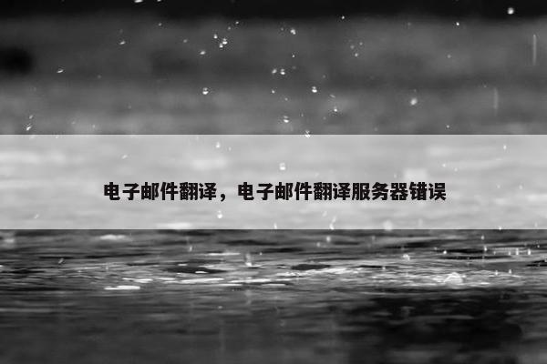 电子邮件翻译，电子邮件翻译服务器错误