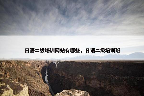 日语二级培训网站有哪些，日语二级培训班