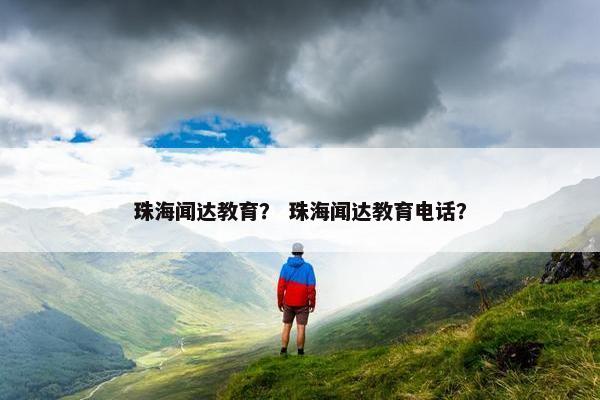 珠海闻达教育？ 珠海闻达教育电话？