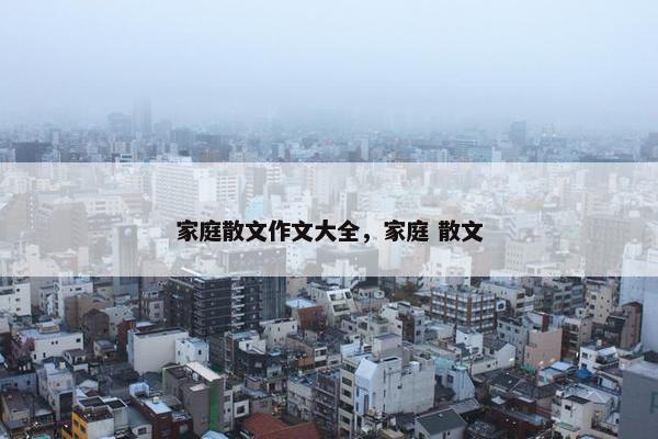 家庭散文作文大全，家庭 散文