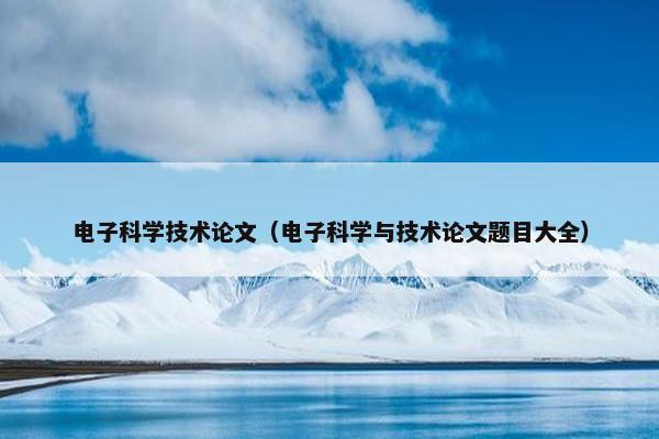 电子科学技术论文（电子科学与技术论文题目大全）