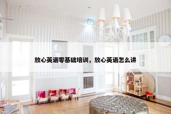 放心英语零基础培训，放心英语怎么讲