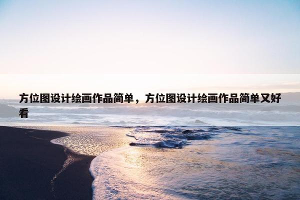 方位图设计绘画作品简单，方位图设计绘画作品简单又好看