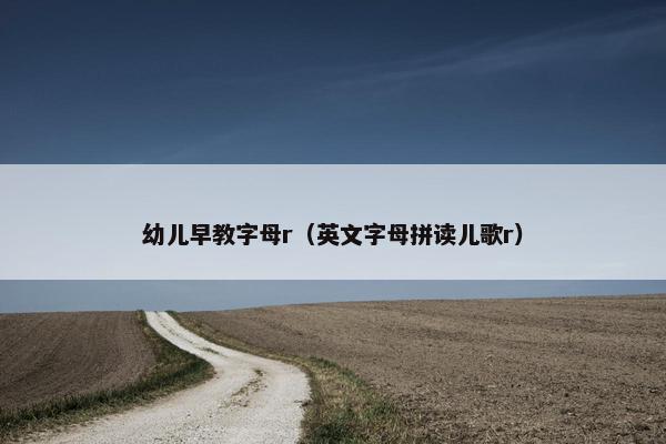 幼儿早教字母r（英文字母拼读儿歌r）
