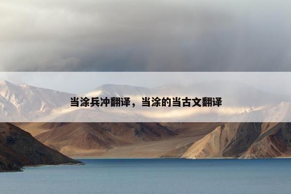 当涂兵冲翻译，当涂的当古文翻译
