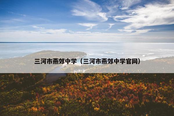 三河市燕郊中学（三河市燕郊中学官网）