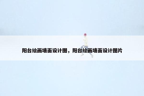 阳台绘画墙面设计图，阳台绘画墙面设计图片