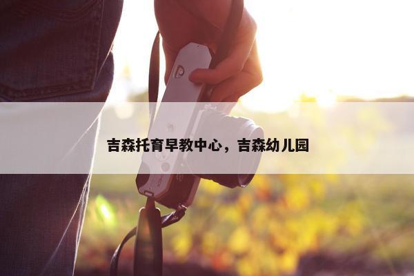 吉森托育早教中心，吉森幼儿园