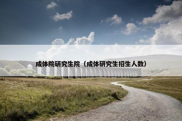 成体院研究生院（成体研究生招生人数）