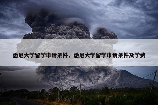 悉尼大学留学申请条件，悉尼大学留学申请条件及学费