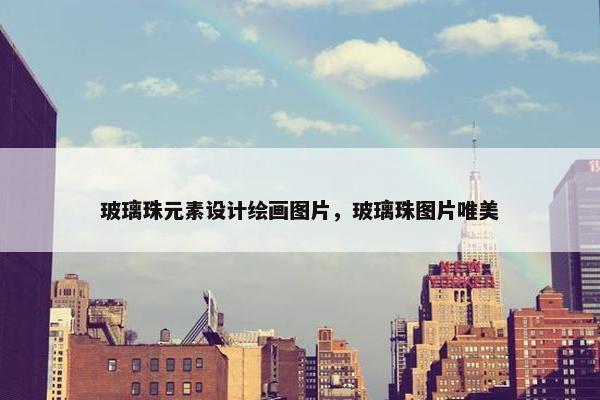 玻璃珠元素设计绘画图片，玻璃珠图片唯美