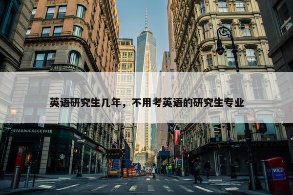 英语研究生几年，不用考英语的研究生专业