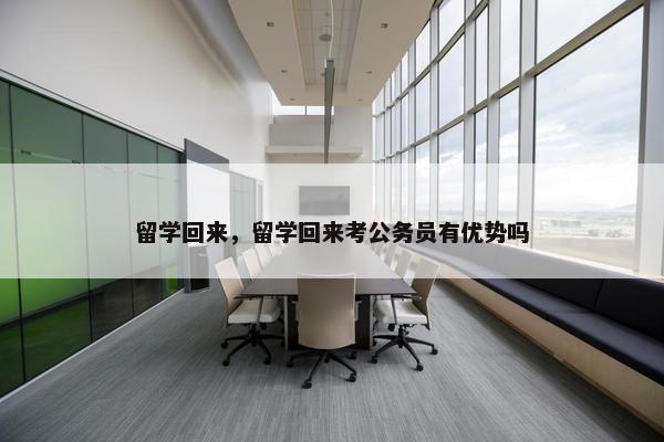 留学回来，留学回来考公务员有优势吗
