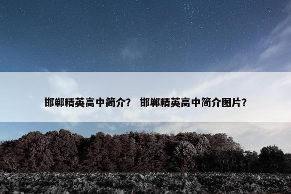 邯郸精英高中简介？ 邯郸精英高中简介图片？