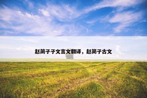 赵简子子文言文翻译，赵简子古文
