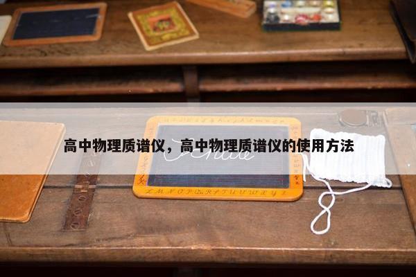 高中物理质谱仪，高中物理质谱仪的使用方法