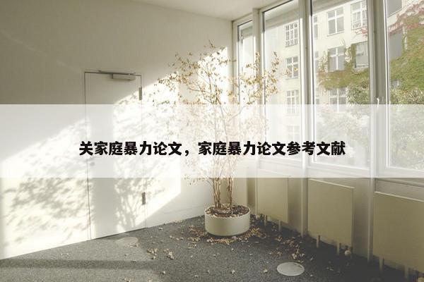 关家庭暴力论文，家庭暴力论文参考文献