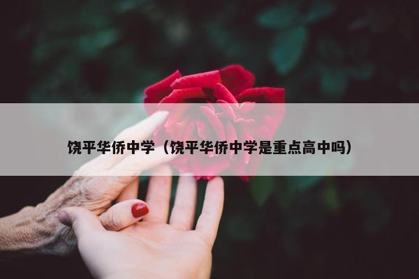 饶平华侨中学（饶平华侨中学是重点高中吗）