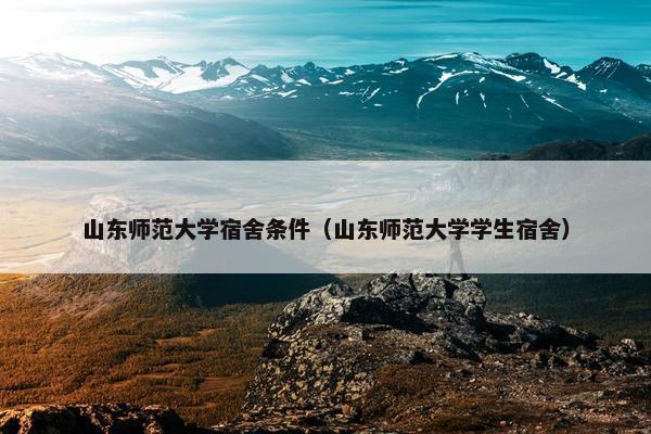 山东师范大学宿舍条件（山东师范大学学生宿舍）