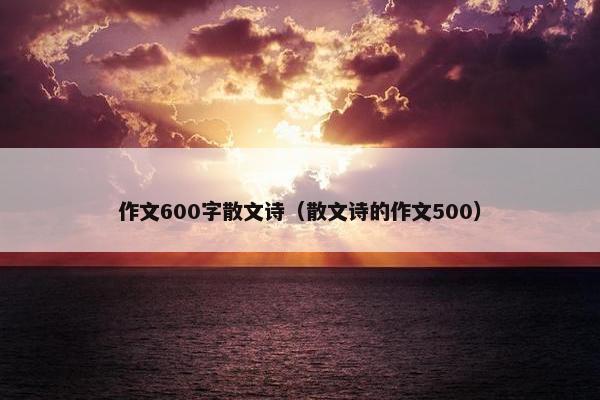 作文600字散文诗（散文诗的作文500）