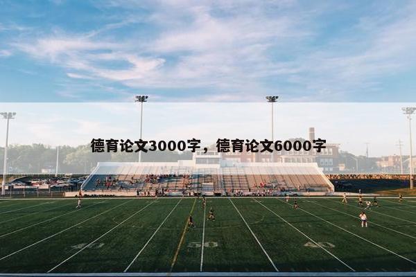 德育论文3000字，德育论文6000字