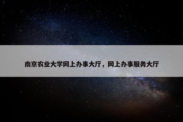 南京农业大学网上办事大厅，网上办事服务大厅