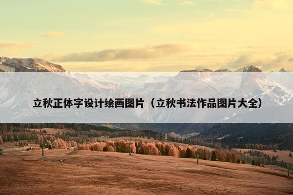 立秋正体字设计绘画图片（立秋书法作品图片大全）