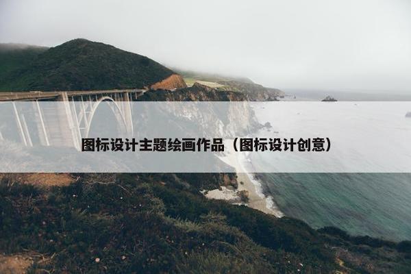 图标设计主题绘画作品（图标设计创意）