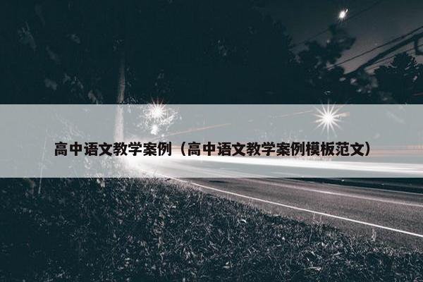 高中语文教学案例（高中语文教学案例模板范文）