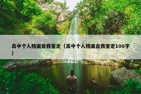 高中个人档案自我鉴定（高中个人档案自我鉴定100字）