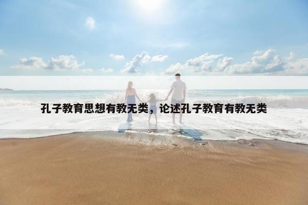 孔子教育思想有教无类，论述孔子教育有教无类