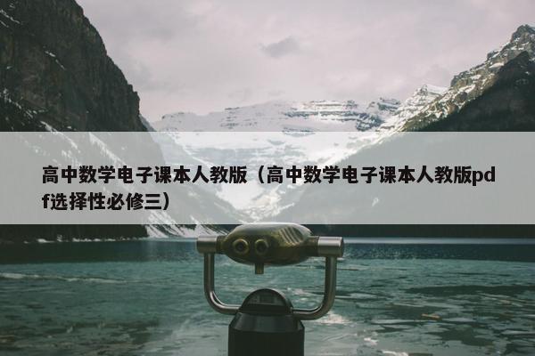 高中数学电子课本人教版（高中数学电子课本人教版pdf选择性必修三）