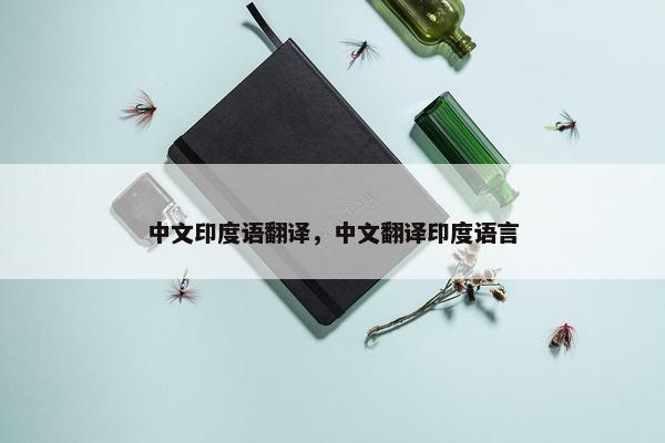 中文印度语翻译，中文翻译印度语言