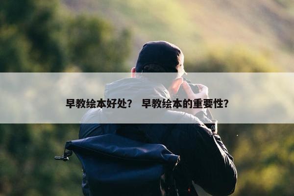 早教绘本好处？ 早教绘本的重要性？