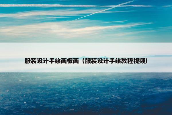 服装设计手绘画板画（服装设计手绘教程视频）