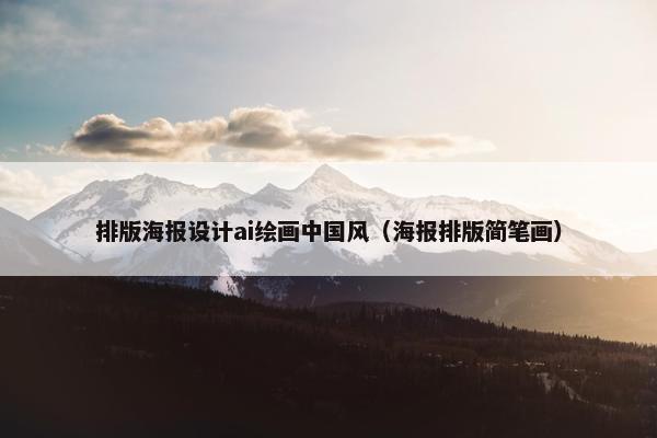 排版海报设计ai绘画中国风（海报排版简笔画）