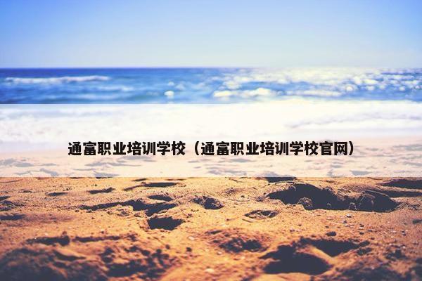 通富职业培训学校（通富职业培训学校官网）