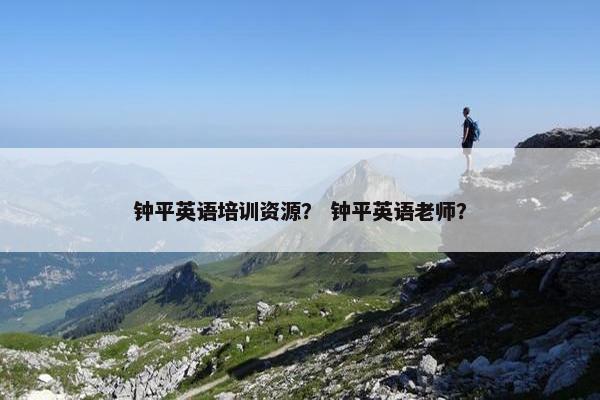 钟平英语培训资源？ 钟平英语老师？