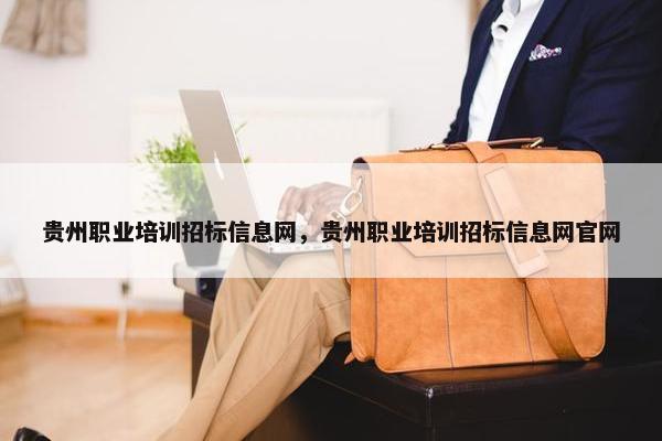 贵州职业培训招标信息网，贵州职业培训招标信息网官网