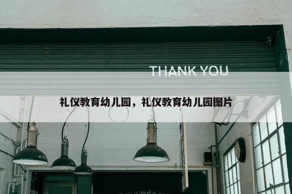 礼仪教育幼儿园，礼仪教育幼儿园图片