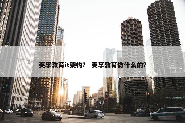 英孚教育it架构？ 英孚教育做什么的？