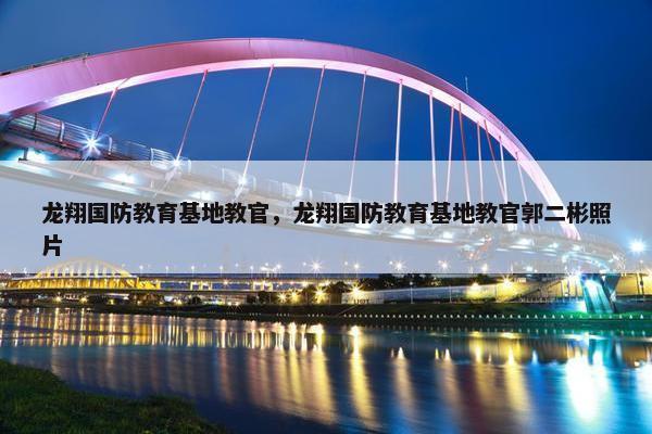 龙翔国防教育基地教官，龙翔国防教育基地教官郭二彬照片