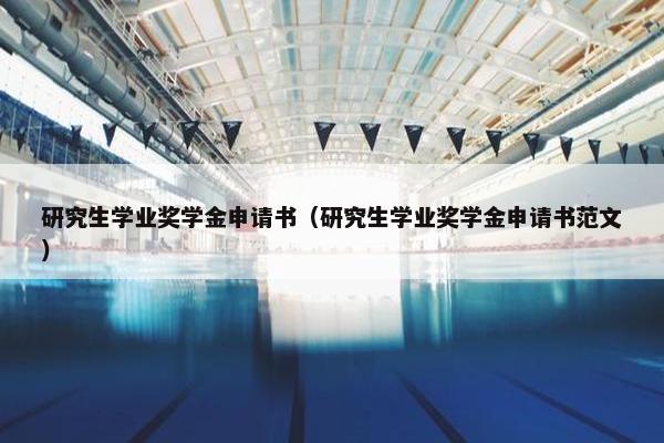 研究生学业奖学金申请书（研究生学业奖学金申请书范文）