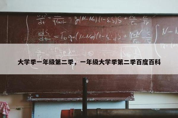 大学季一年级第二季，一年级大学季第二季百度百科