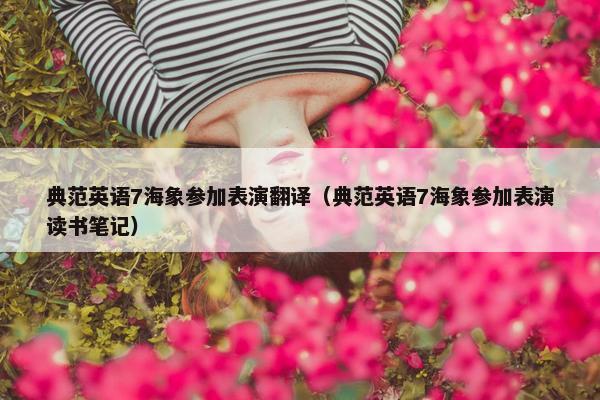 典范英语7海象参加表演翻译（典范英语7海象参加表演读书笔记）