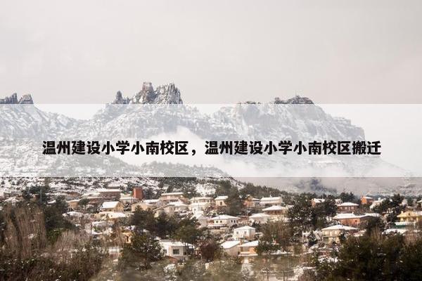 温州建设小学小南校区，温州建设小学小南校区搬迁