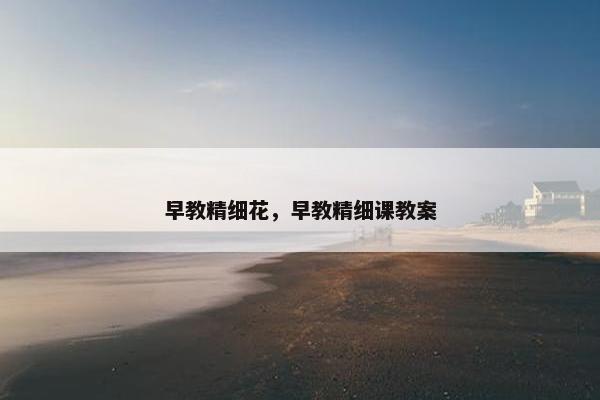 早教精细花，早教精细课教案